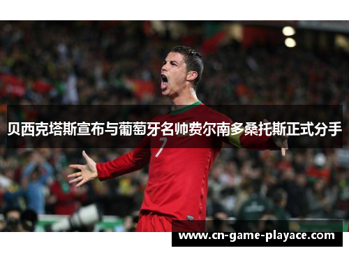 贝西克塔斯宣布与葡萄牙名帅费尔南多桑托斯正式分手 贝西克塔斯宣布与葡萄牙名帅费尔南多桑托斯正式分手