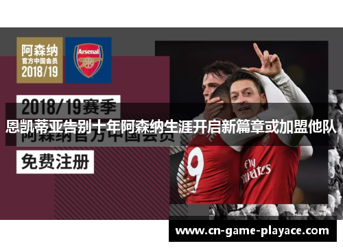 恩凯蒂亚告别十年阿森纳生涯开启新篇章或加盟他队