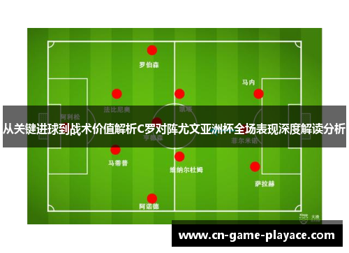 从关键进球到战术价值解析C罗对阵尤文亚洲杯全场表现深度解读分析