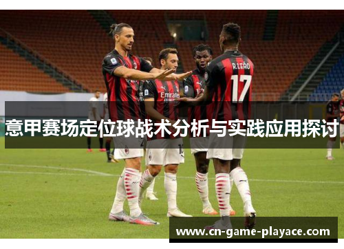 意甲赛场定位球战术分析与实践应用探讨
